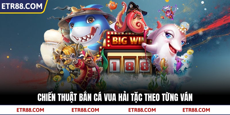 Chiến thuật bắn cá vua hải tặc theo từng ván