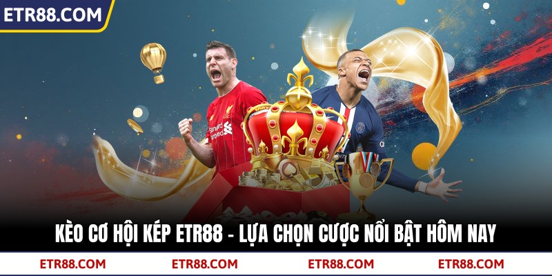Kèo Cơ Hội Kép TR88 – Lựa Chọn Cược Nổi Bật Hôm Nay