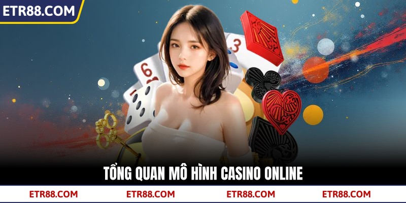 Tổng quan mô hình casino online Tổng quan mô hình casino online