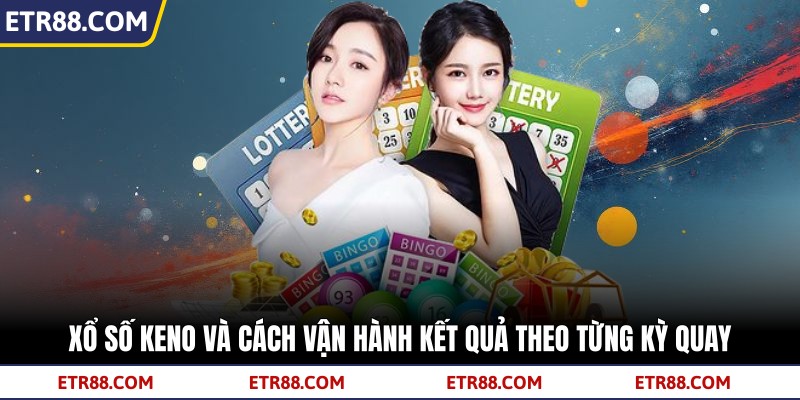 Xổ Số Keno Và Cách Vận Hành Kết Quả Theo Từng Kỳ Quay 1 Xổ Số Keno Và Cách Vận Hành Kết Quả Theo Từng Kỳ Quay